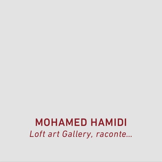 Mohamed Hamidi, Loft Art Gallery raconte...