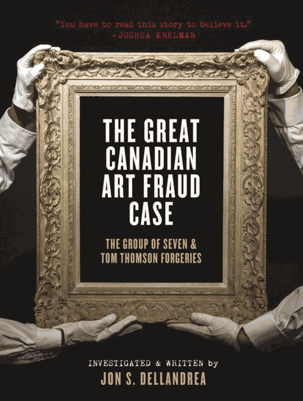 The Great Canadian Art Fraud Case: The Group of Seven and Tom Thomson Forgeries by Jon S. Dellandrea