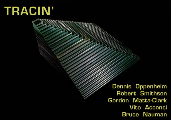 TRACIN\' : post minimalism artsit Dennis Oppenheim, Robert Smithson, Gordon Matta-Clark, Vito Acconci, Bruce Nauman