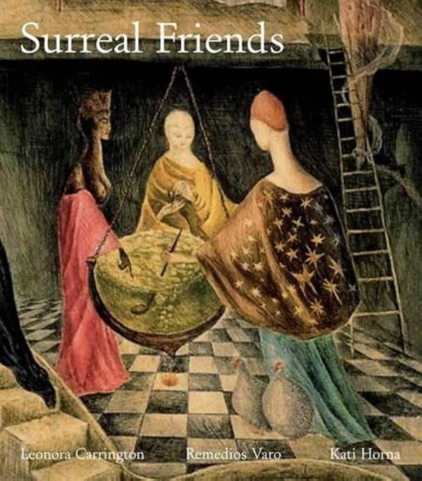Surreal Friends: Leonora Carrington, Remedios Varo and Kati Horna