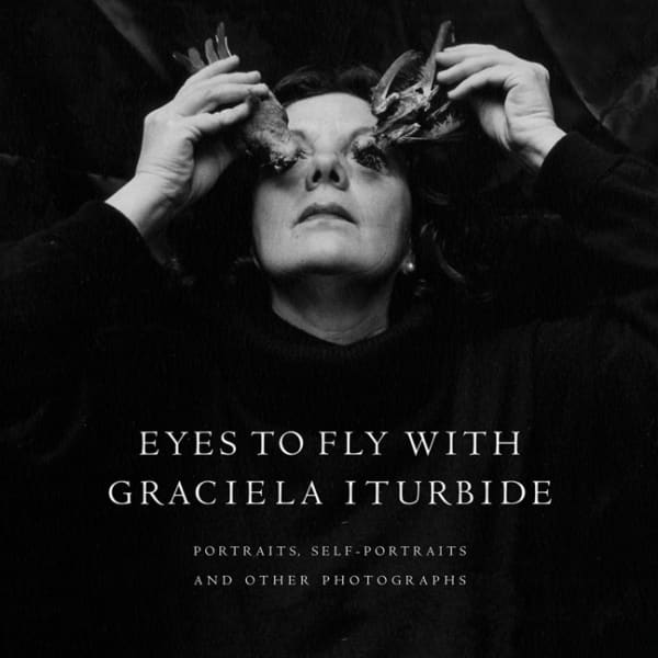 Graciela Iturbide: Eyes to Fly With