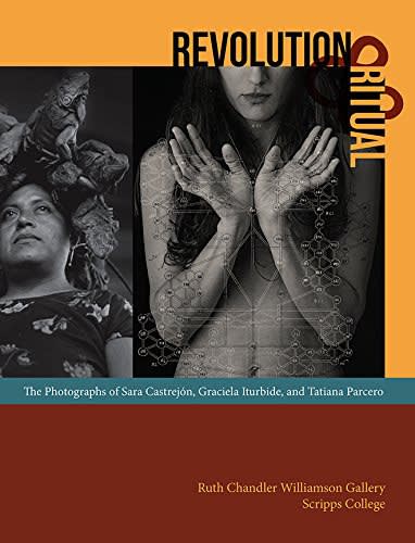 Revolution and Ritual: The Photographs of Sara Castrejón, Graciela Iturbide, and Tatiana Parcero