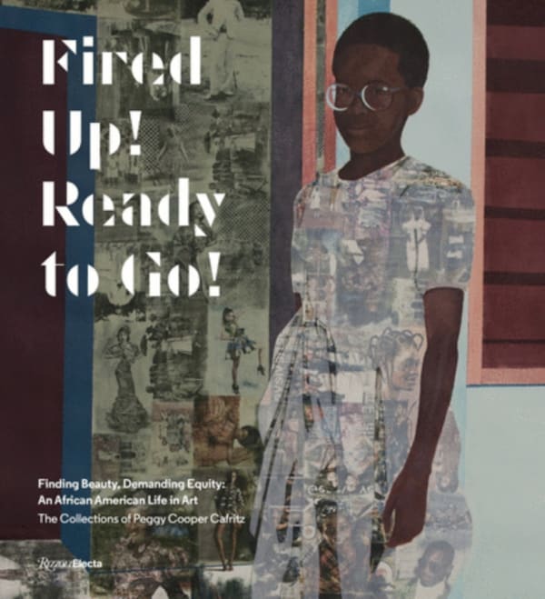 Just published: Fired Up! Ready to Go!… a new book by the late collector Peggy Cooper Cafritz
