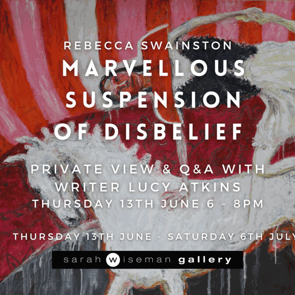 Private View | Rebecca Swainston - 'Marvellous Suspension of Disbelief' in Conversation with Lucy Atkins