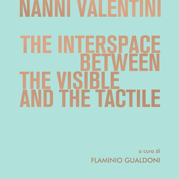 Opening Nanni Valentini | The interspace between the visible and the tactile