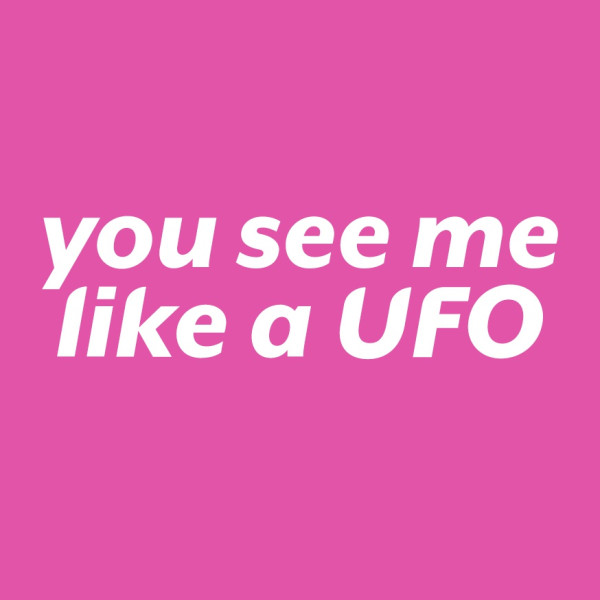 You see me like a UFO