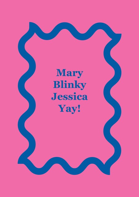 Mary, Blinky, Jessica, Yay!, A Solo Show by Jessica Wilson