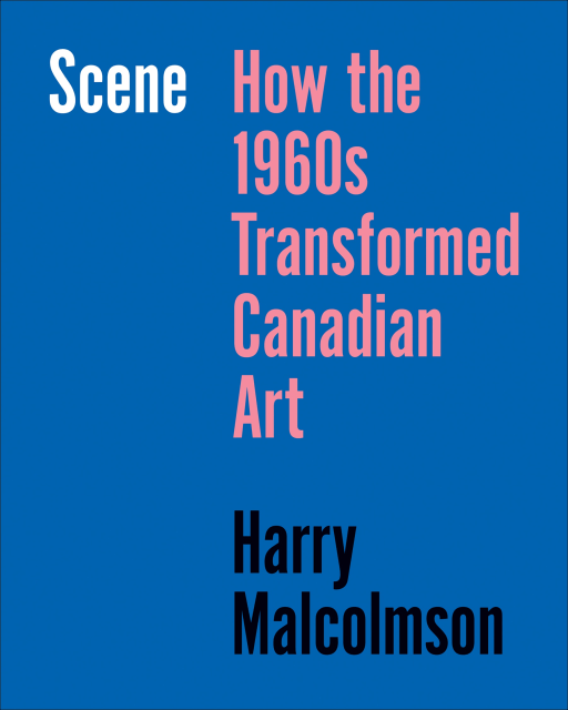 Scene: How the 1960s Transformed Canadian Art, Harry Malcolmson | Book Signing