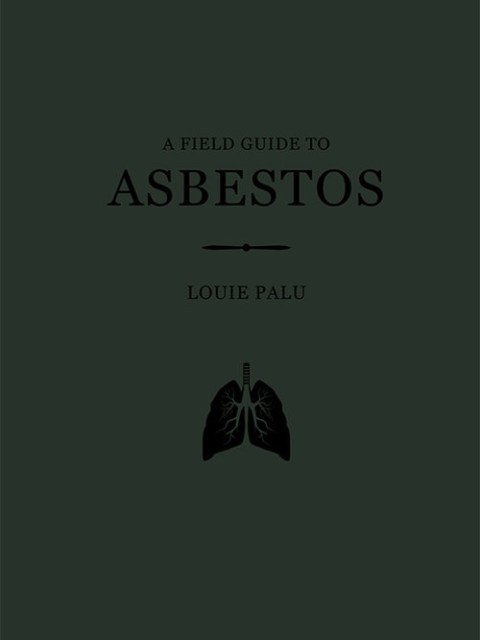 Louie Palu | A Field Guide to Asbestos, $35.00 + HST & Shipping
