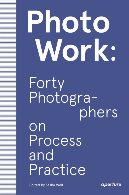 Photo Works | Forty Photographers on Process and Practice