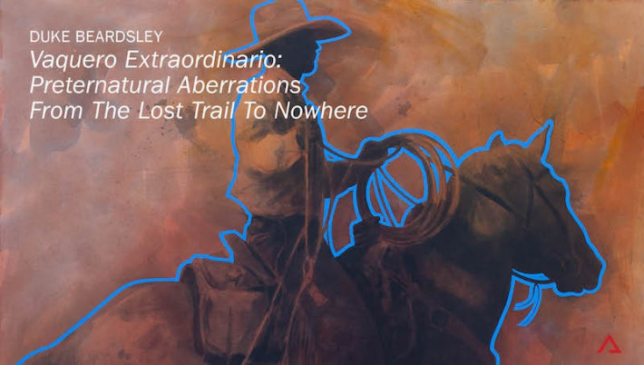 Duke Beardsley, 'Vaquero Extraordinario: Preternatural Aberrations From The Lost Trail To Nowhere', Watch Video