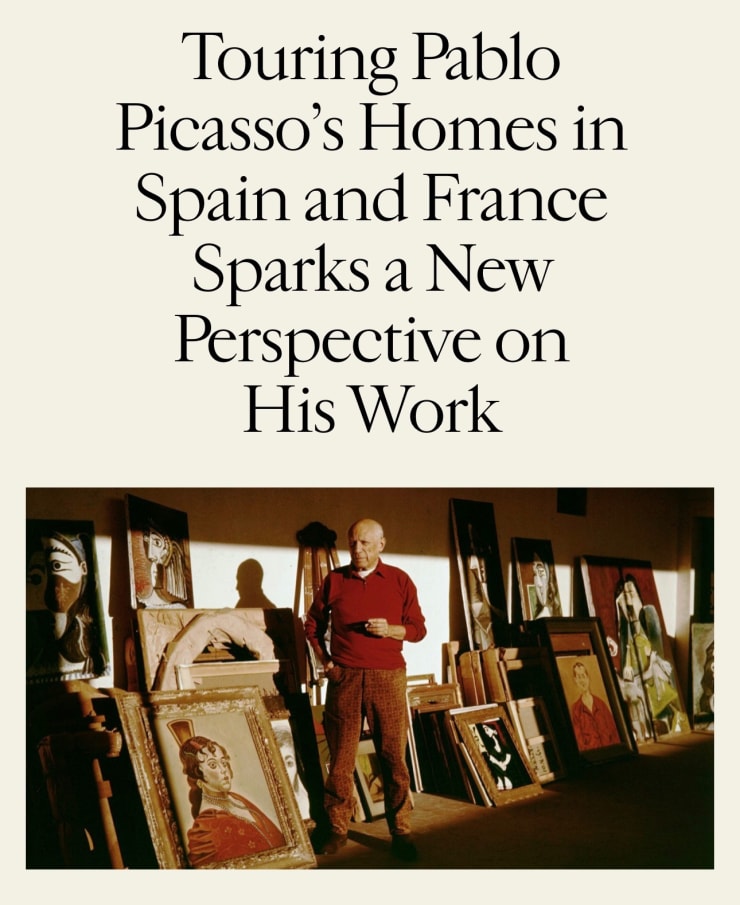 Touring Pablo Picsasso's Homes in Spain and France Sparks a New Perspective on His Work