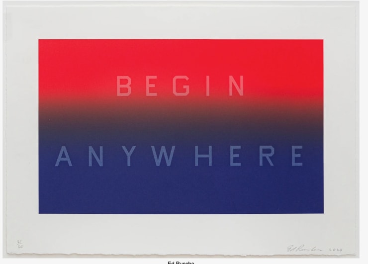 Ed Ruscha BEGIN ANYWHERE, 2024 Color hand pulled lithograph Image: 11 x 19 inches Sheet: 15.5 x 22 inches 21/60 Available at VFA