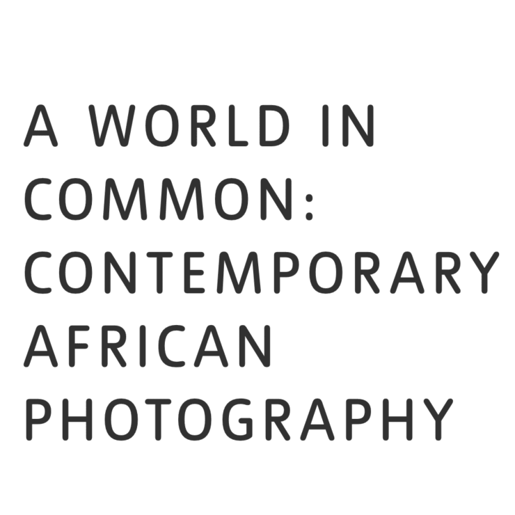 A WORLD IN COMMON: CONTEMPORARY AFRICAN PHOTOGRAPHY @ TATE MODERN