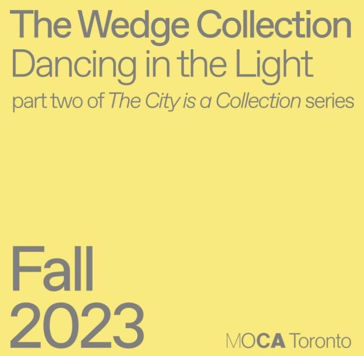 DANCING WITH THE LIGHT THE WEDGE COLLECTION AT MOCA TORONTO
