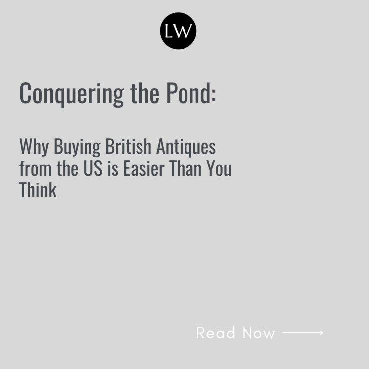 Conquering the Pond: Why Buying British Antiques from the US is Easier Than You Think