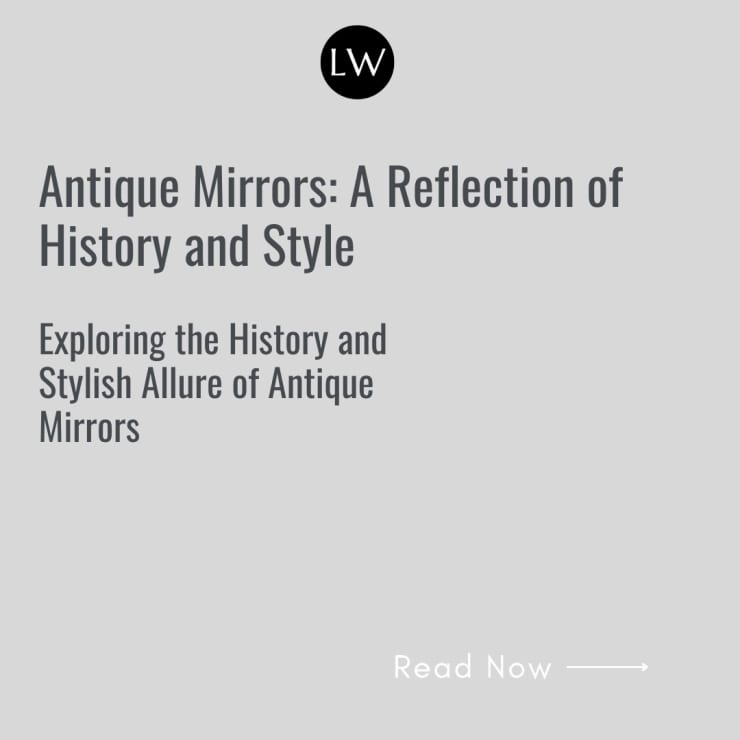 Antique Mirrors: A Reflection of History and Style, Exploring the History and Stylish Allure of Antique Mirrors