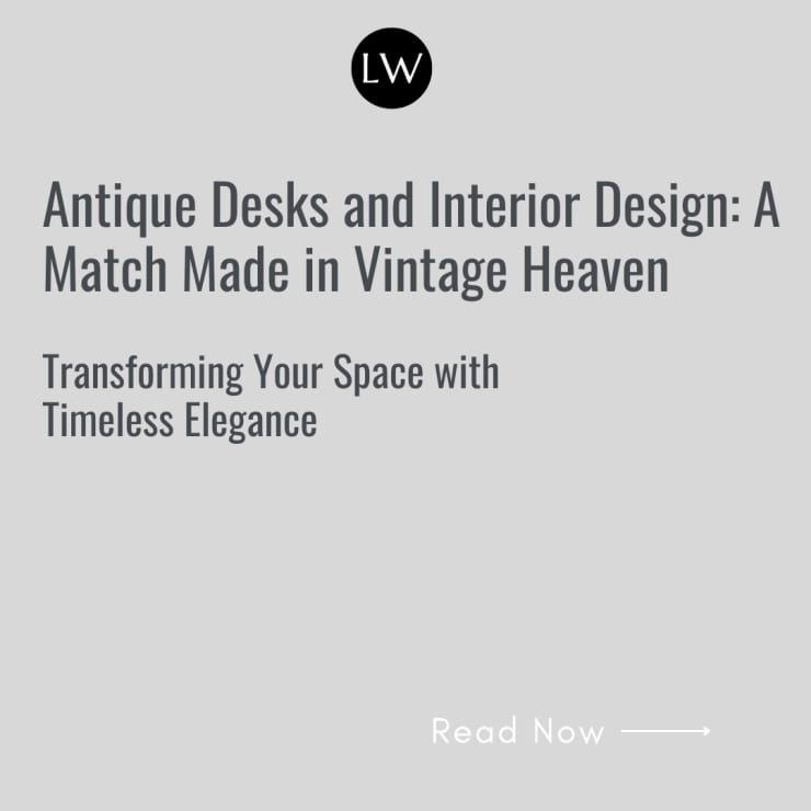 Antique Desks and Interior Design: A Match Made in Vintage Heaven, Transforming Your Space with Timeless Elegance