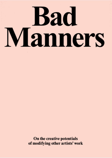 Bad Manners: On the Creative Potentials of Modifying Other Artists' Work