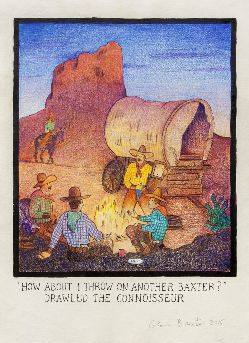 Glen Baxter 'How about I throw on another Baxter?' drawled the connoisseur, 2015