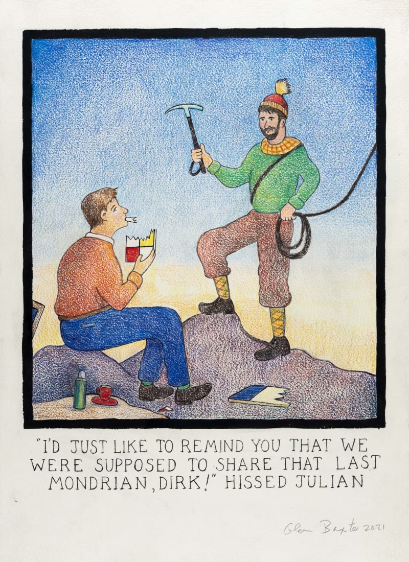 Glen Baxter, "I'd Just Like to Remind You That We Were Supposed to Share That Last Mondrian, Dirk!" Hissed Julian,...