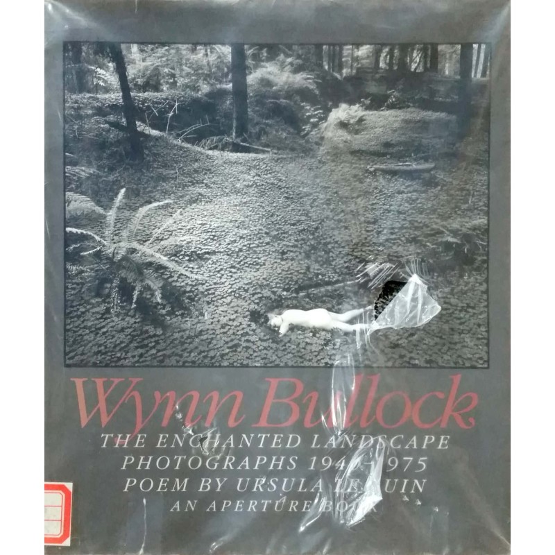 Wynn Bullock: The Enchanted Landscape: Photographs 1940-1975