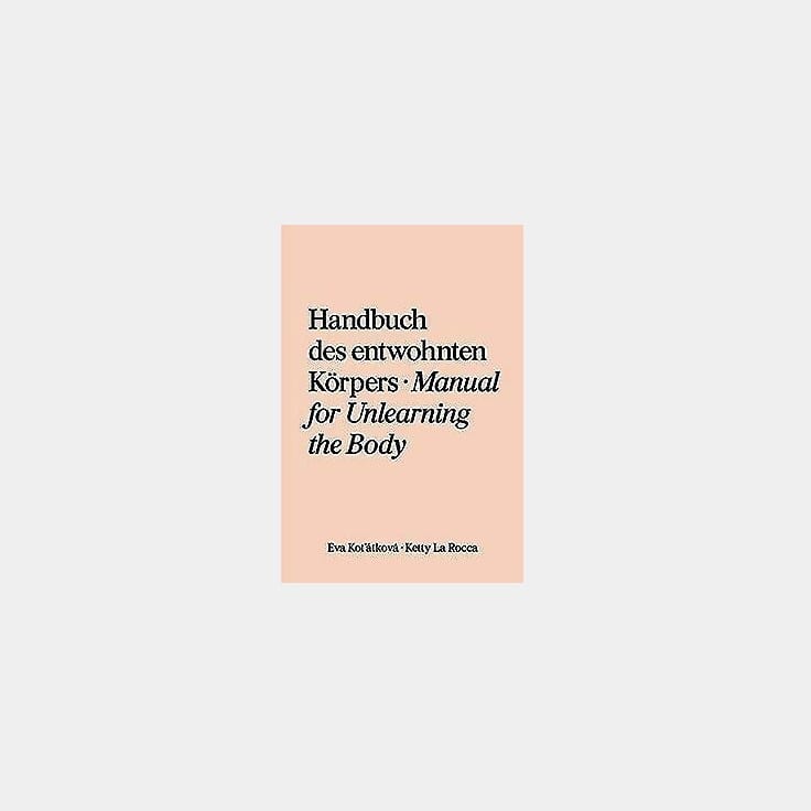 Eva Kot'átková & Ketty La Rocca, Handbuch des entwöhnten Körpers: Manual for Unlearning the Body