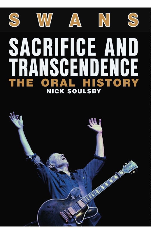Swans: Sacrifice And Transcendence - The Oral History