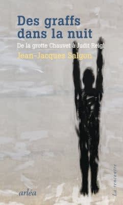 Des graffs dans la nuit, De la grotte Chauvet à Judit Reigl, Éditions Arléa, Paris - Collection : La rencontre