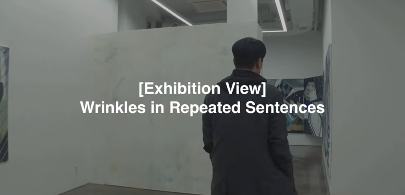 [Exhibition View] Wrinkles in Repeated Sentences, Sanghoon Ahn