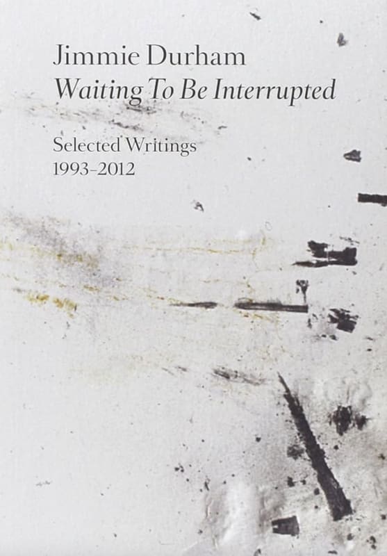 Jimmie Durham, Waiting to be interrupted, selected writings 1993 - 2012