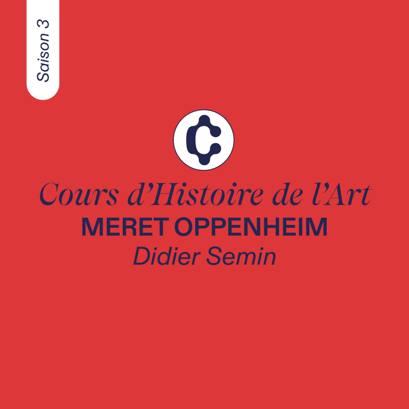 COURS D'HISTOIRE DE L'ART, Meret Oppenheim par Didier Semin, Saison 3