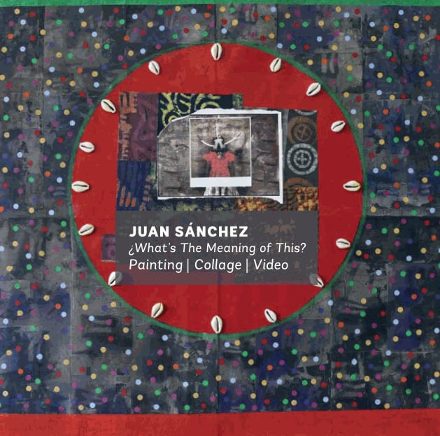 Juan Sanchez: What's The Meaning of This?