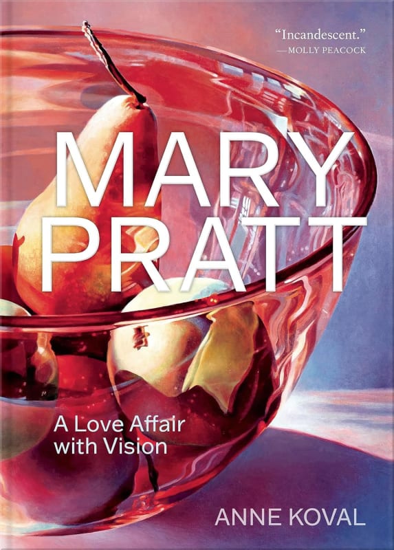 Mary Pratt: A Love Affair with Vision by Anne Koval