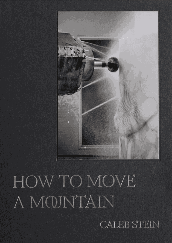 How to Move a Mountain, Photographs by Caleb Stein Essay by David Campany