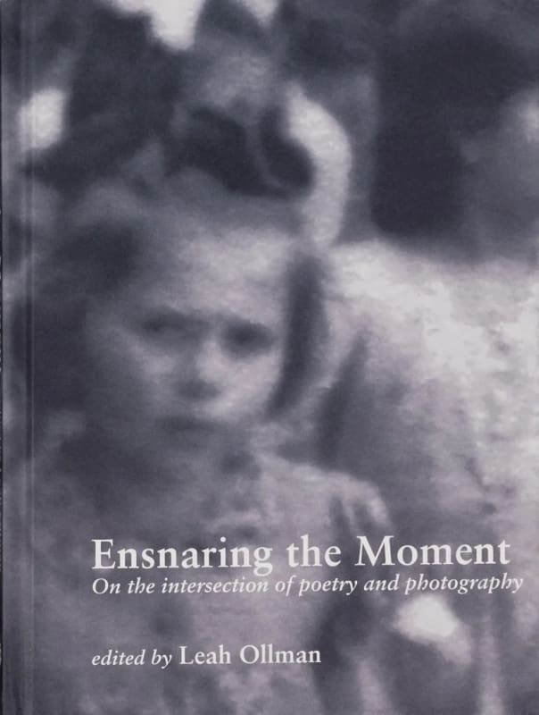 Ensnaring the Moment: On the Intersection of Poetry and Photography, Leah Ollman