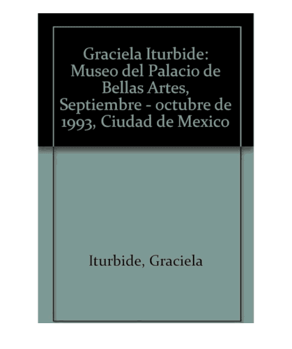 Graciela Iturbide: Museo del Palacio de Bellas Artes, Septiembre - Octubre de 1993