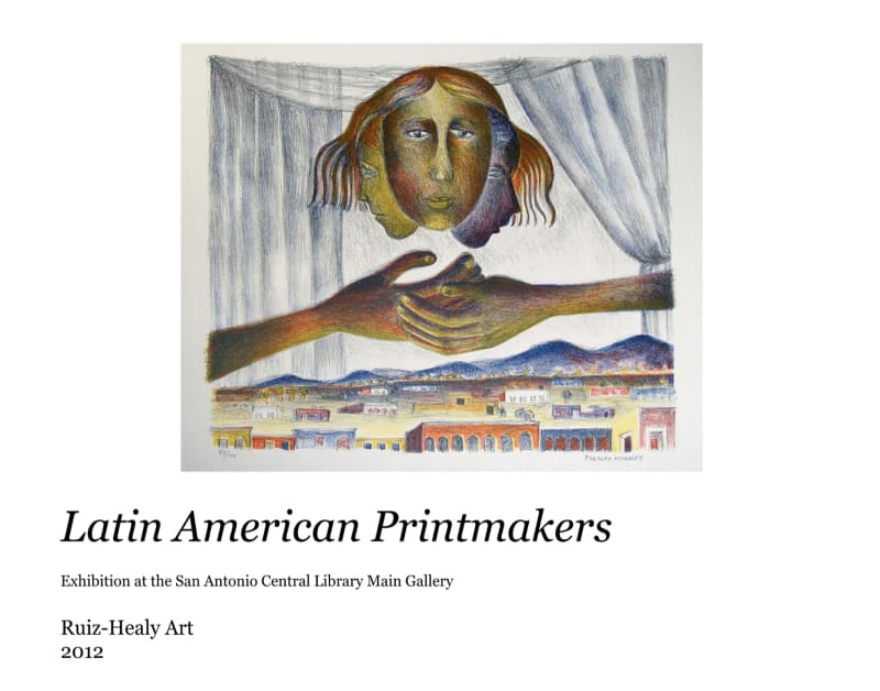 Latin American Printmakers I Ruiz-Healy Art, Text by Patricia Ruiz-Healy and Katy Alexander