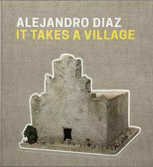 Alejandro Díaz: It Takes a Village, Essays by Kathryn Kanjo and Rita Gonzalez