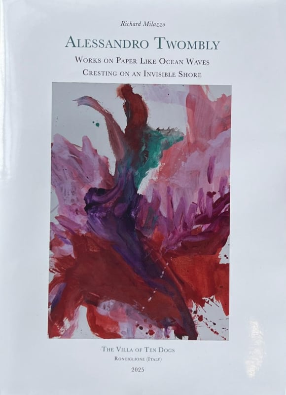 Alessandro Twombly: Works on Paper Like Ocean Wave Cresting on an Invisible Shore, Richard Milazzo