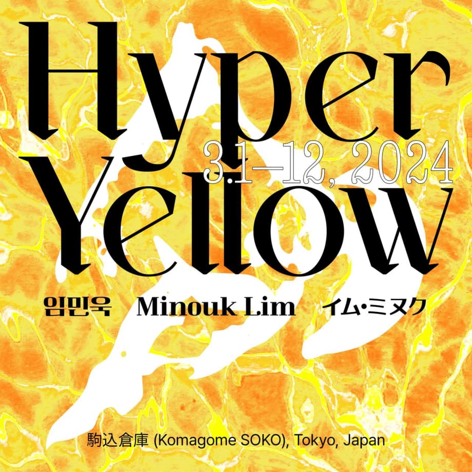 Exhibition poster, Minouk Lim: Hyper Yellow, Komagome SOKO, Tokyo.