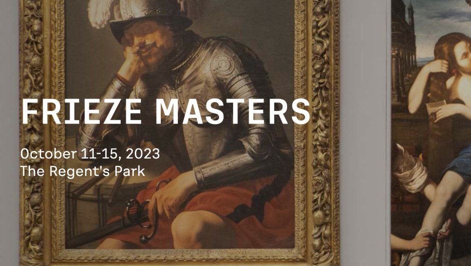 FRIEZE MASTERS LONDON 11 - 15 OCTOBER 2023 Preview Days 11th - 12th October